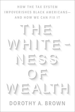 Whiteness of Wealth How the Tax System Impoverishes Black Americans--And How We Can Fix It  9780525577324 Front Cover