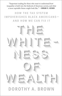 Whiteness of Wealth How the Tax System Impoverishes Black Americans--And How We Can Fix It  9780525577331 Front Cover