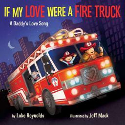 If My Love Were a Fire Truck A Daddy's Love Song  9780525580669 Front Cover