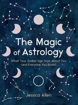 Magic of Astrology What Your Zodiac Sign Says about You (and Everyone You Know)  9780525617488 Front Cover