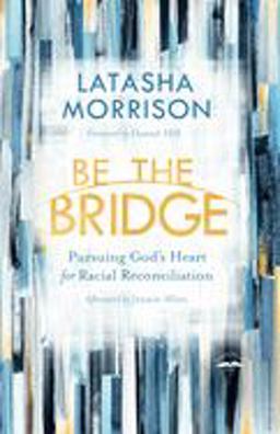 Be the Bridge Pursuing God's Heart for Racial Reconciliation  9780525652885 Front Cover