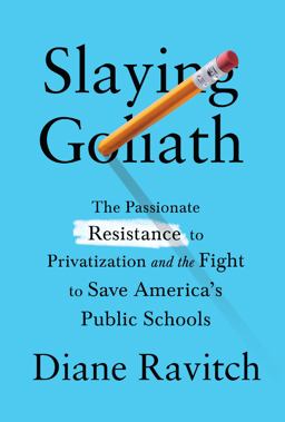 Slaying Goliath The Passionate Resistance to Privatization and the Fight to Save America's Public Schools  9780525655374 Front Cover