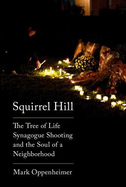 Squirrel Hill The Tree of Life Synagogue Shooting and the Soul of a Neighborhood  9780525657194 Front Cover