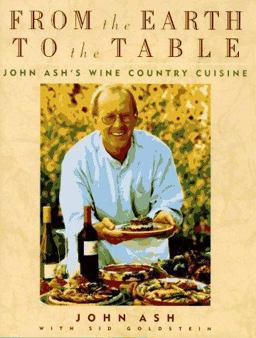 From the Earth to the Table John Ash's Wine Country Cuisine  9780525940005 Front Cover