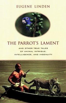 Parrot's Lament And Other True Tales of Animal Intrigue, Intelligence, and Ingenuity  9780525944768 Front Cover