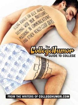 CollegeHumor Guide to College Selling Kidneys for Beer Money, Sleeping with Your Professors, Majoring in Communications, and Other Really Good Ideas  9780525949398 Front Cover