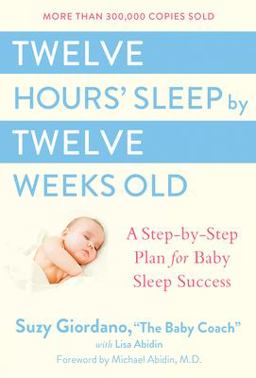 Twelve Hours' Sleep by Twelve Weeks Old A Step-By-Step Plan for Baby Sleep Success  9780525949596 Front Cover