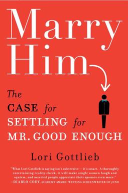 Marry Him The Case for Settling for Mr. Good Enough  9780525951513 Front Cover