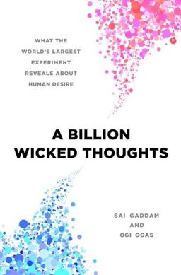 Billion Wicked Thoughts What the World's Largest Experiment Reveals about Human Desire  9780525952091 Front Cover