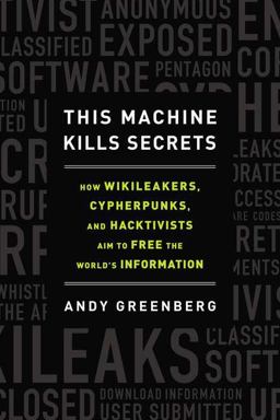 This Machine Kills Secrets How WikiLeakers, Cypherpunks, and Hacktivists Aim to Free the World's Information  9780525953203 Front Cover