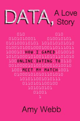 Data, a Love Story How I Gamed Online Dating to Meet My Match  9780525953807 Front Cover