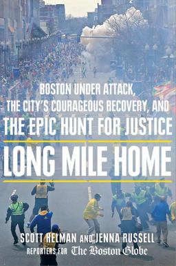 Long Mile Home Boston under Attack, the City's Courageous Recovery, and the Epic Hunt for Justice  9780525954484 Front Cover