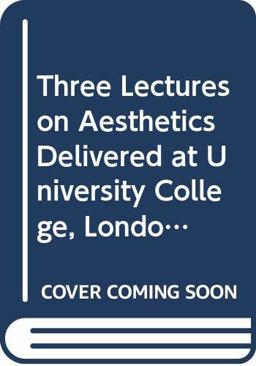 Three Lectures on Aesthetics Delivered at University College, London, 1914 Three Lectures on Aesthetics Delivered at University College, London, 1914