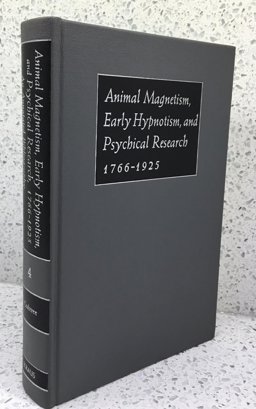 Animal Magnetism, Early Hypnosis and Psychical Research, 1776-1925 Animal Magnetism, Early Hypnosis and Psychical Research, 1776-1925