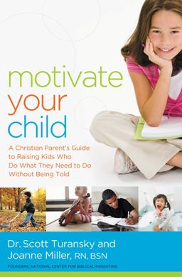 Motivate Your Child: A Christian Parent's Guide to Raising Kids Who Do What They Need to Do Without Being Told  9780529100733 Front Cover