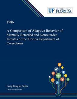 A Comparison of Adaptive Behavior of Mentally Retarded and Nonretarded Inmates of the Florida Department of Corrections A Comparison of Adaptive Behavior of Mentally Retarded and Nonretarded Inmates of the Florida Department of Corrections
