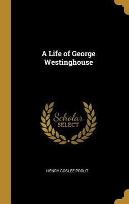 Life of George Westinghouse 1st 9780530751214 Front Cover