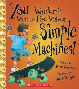 You Wouldn't Want to Live Without Simple Machines! (You Wouldn't Want to Live Without... ) (Library Edition)
