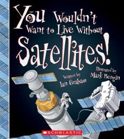 You Wouldn't Want to Live Without Satellites! (You Wouldn't Want to Live Without... ) (Library Edition)