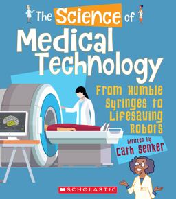 The Science of Medical Technology: from Humble Syringes to Lifesaving Robots (the Science of Engineering) (Library Edition)