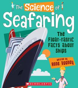 The Science of Seafaring: the Float-Tastic Facts about Ships (the Science of Engineering) (Library Edition)