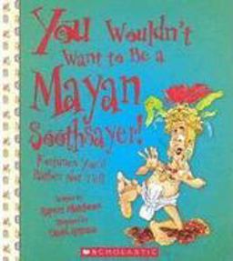 You Wouldn't Want to Be a Mayan Soothsayer! (You Wouldn't Want to... : Ancient Civilization)
