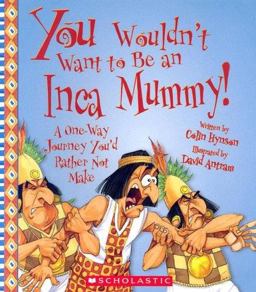 You Wouldn't Want to Be an Inca Mummy! (You Wouldn't Want to... : Ancient Civilization)