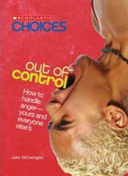 Out of Control: How to Handle Anger--Yours and Everyone Else's (Scholastic Choices)  9780531147719 Front Cover