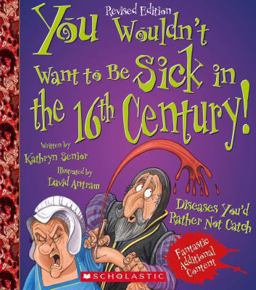 You Wouldn't Want to Be Sick in the 16th Century! (Revised Edition)