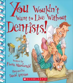 You Wouldn't Want to Live Without Dentists! (You Wouldn't Want to Live Without... )