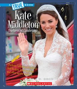 Kate Middleton: Duchess of Cambridge (a True Book: Biographies)