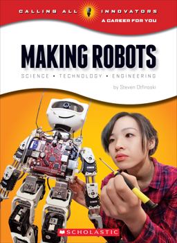 Making Robots: Science, Technology, and Engineering (Calling All Innovators: a Career for You)