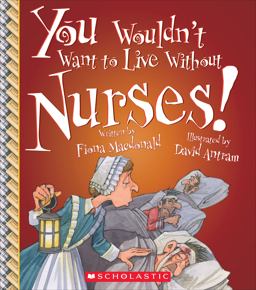 You Wouldn't Want to Live Without Nurses! (You Wouldn't Want to Live Without... ) (Library Edition)