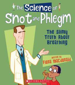 The Science of Snot and Phlegm: the Slimy Truth about Breathing (the Science of the Body)
