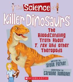 The Science of Killer Dinosaurs: the Bloodcurdling Truth about T. Rex and Other Theropods (the Science of Dinosaurs) (Library Edition)