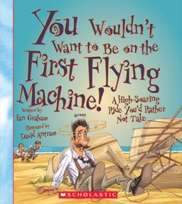 You Wouldn't Want to Be on the First Flying Machine! (You Wouldn't Want to... : American History) (Library Edition)