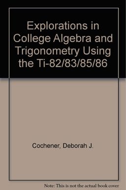 Explorations in College Algebra and Trigonometry Using the TI-82/83/83 Plus/85/86