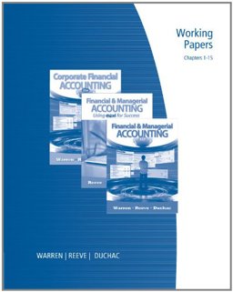 Working Papers, Chapters 1-15 for Warren/Reeve/Duchac's Corporate Financial Accounting, 11th and Financial and Managerial Accounting, 11th Working Papers, Chapters 1-15 for Warren/Reeve/Duchac's Corporate Financial Accounting, 11th and Financial and Managerial Accounting, 11th