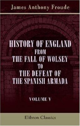 History of England from the Fall of Wolsey to the Defeat of the Spanish Armada