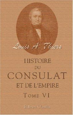 Histoire du Consulat et de l'Empire Faisant Suite à l'Histoire de la Révolution Française