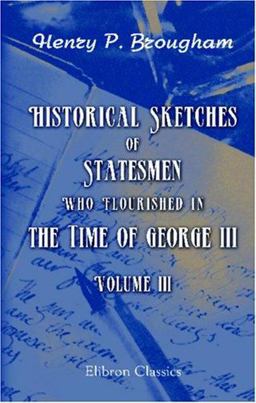 Historical Sketches of Statesmen Who Flourished in the Time of George III
