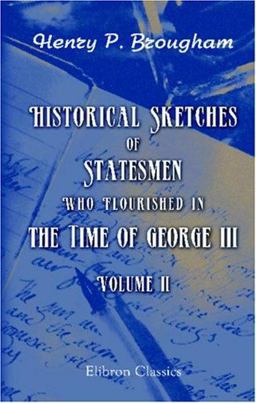 Historical Sketches of Statesmen Who Flourished in the Time of George III