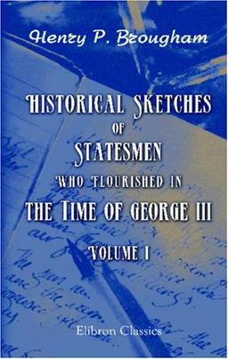 Historical Sketches of Statesmen Who Flourished in the Time of George III