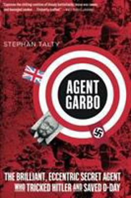Agent Garbo The Brilliant, Eccentric Secret Agent Who Tricked Hitler and Saved D-Day  9780544035010 Front Cover