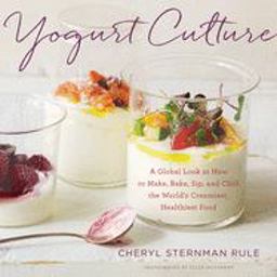 Yogurt Culture A Global Look at How to Make, Bake, Sip, and Chill the World's Creamiest, Healthiest Food  9780544252325 Front Cover