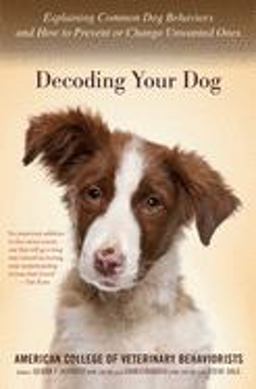Decoding Your Dog Explaining Common Dog Behaviors and How to Prevent or Change Unwanted Ones  9780544334601 Front Cover