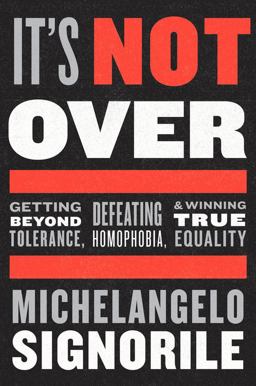 It's Not Over Getting Beyond Tolerance, Defeating Homophobia, and Winning True Equality  9780544381001 Front Cover