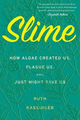 Slime How Algae Created Us, Plague Us, and Just Might Save Us  9780544432932 Front Cover