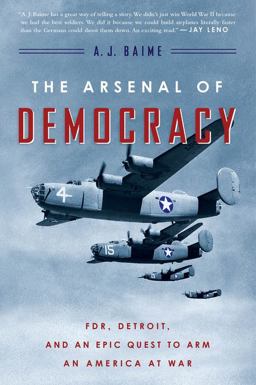 Arsenal of Democracy FDR, Detroit, and an Epic Quest to Arm an America at War  9780544483873 Front Cover