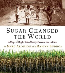 Sugar Changed the World A Story of Magic, Spice, Slavery, Freedom, and Science  9780544582477 Front Cover